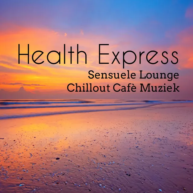 Health Express - Sensuele Lounge Chillout Cafè Muziek voor Pranische Energie Easy Fitness en Mindfulness Technieken