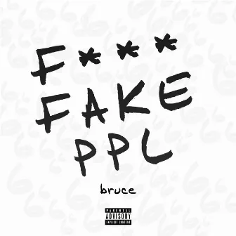 F*** Fake Ppl by Bruce