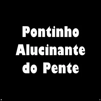 Pontinho Alucinante do Pente by Funk Mandelão Fluxos