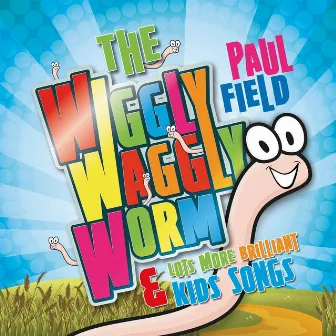 The Wiggly Waggly Worm & Lots More Brilliant Kids Songs by Paul Field