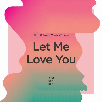 Let Me Love You (feat. Chris Crone) by SJUR