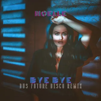 Bye Bye (Dus Future Disco Remix) by Noelle