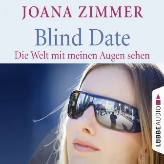 Blind Date - Die Welt mit meinen Augen sehen by Joana Zimmer