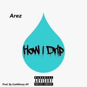 How I Drip by Arez