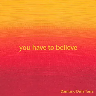 You Have To Believe by Damiano Della Torre