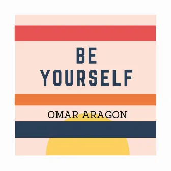 Be Yourself by Omar Aragon