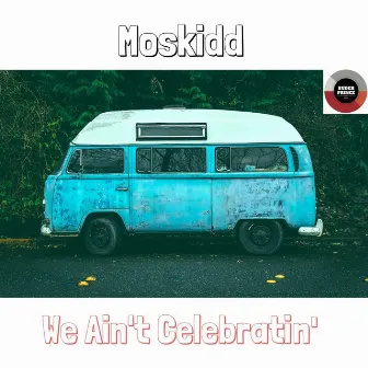 We Aint Celebrating by Moskidd