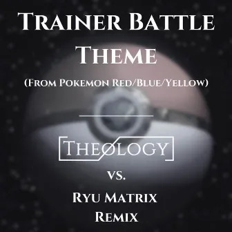 Trainer Battle Theme (From Pokémon Red/Blue/Yellow) [Theology vs. Ryu Matrix Remix] by Ryu Matrix