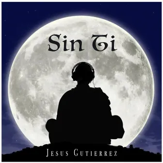 Sin Ti by Jesus Gutierrez