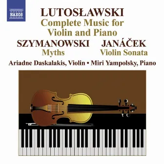 Lutoslawski, W.: Violin Music (Complete) / Szymanowski, K.: Myths / Janacek, L: Violin Sonata by Ariadne Daskalakis