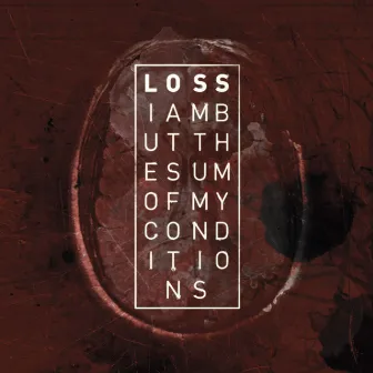 I Am but the Sum of My Conditions by Loss