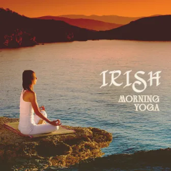 Irish Morning Yoga: True Relaxing Celtic Music by World of Celtic Music