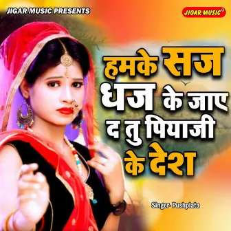 Humke Saj Dhaj Ke Jaye De Tu Piya Ke Desh by Pushpalata