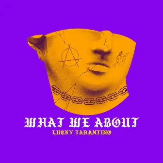 WHAT WE ABOUT by Lucky Tarantino