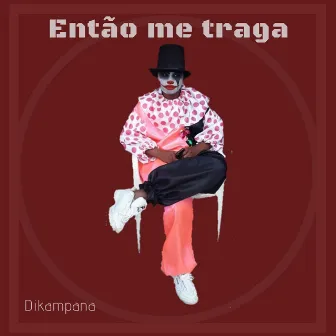 Então Me Traga by Dikampana