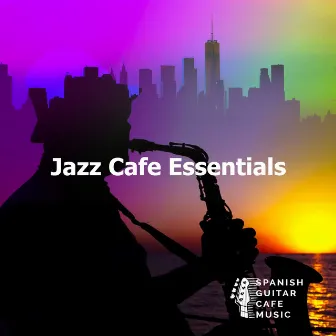 Jazz Cafe Essentials by Spanish Guitar Cafe Music