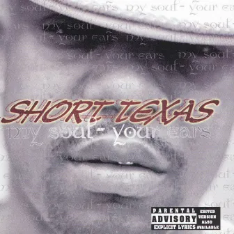 MY Soul Your Ears by Short Texas