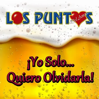 ¡Yo Solo... Quiero Olvidarla! by Los Puntos del Amor