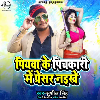 Piywa Ke Pichkari Me Presar Naikhe by Sushil Singh