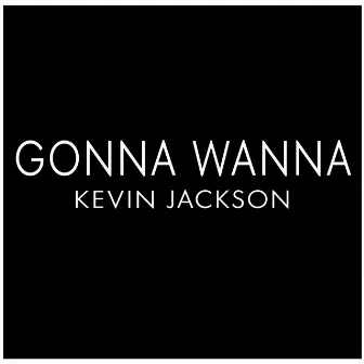 Gonna Wanna (Radio Edit) by Kevin Jackson