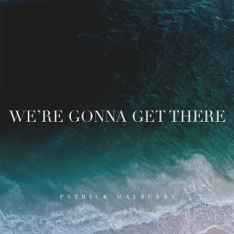 We're Gonna Get There by Patrick Mayberry