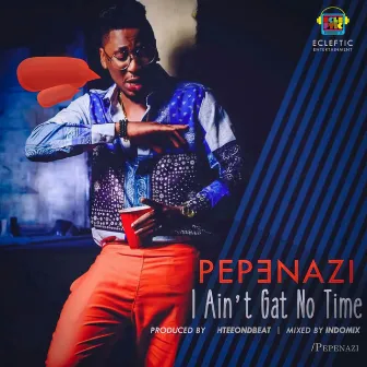 I Ain't Gat No Time by Pepenazi