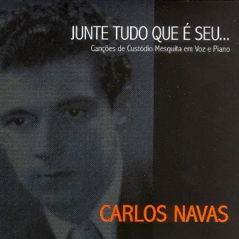 Junte Tudo Que É Seu [the songs of Custódio Mesquita with piano and voice] by Carlos Navas