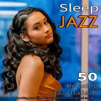 Sleep Jazz: 50 Relaxing Jazz Ballads, Soothing Jazz Music, Relaxing Jazz Music, Background Jazz Music by Unknown Artist