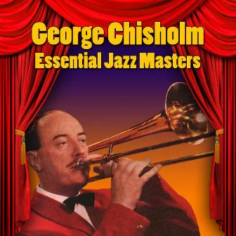 Essential Jazz Masters by George Chisholm