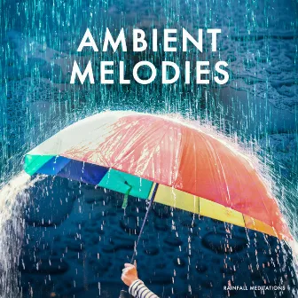 Ambient Melodies by Rainfall Meditations