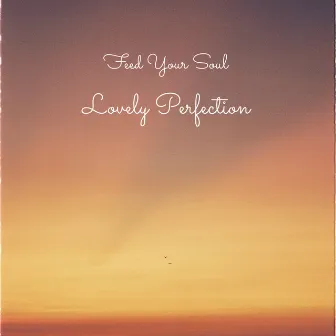 Lovely Perfection by Feed Your Soul