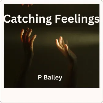 Catching Feelings by P. Bailey