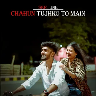 Chahun Tujhko To Mein by Skrtune