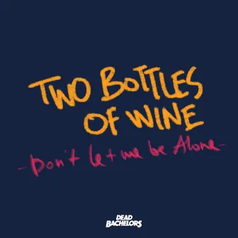 Two Bottles of Wine (Don't Let Me Be Alone) by Dead Bachelors