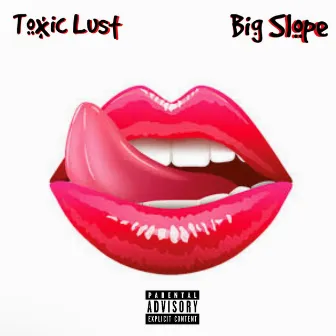 Toxic Lust by Big Slope