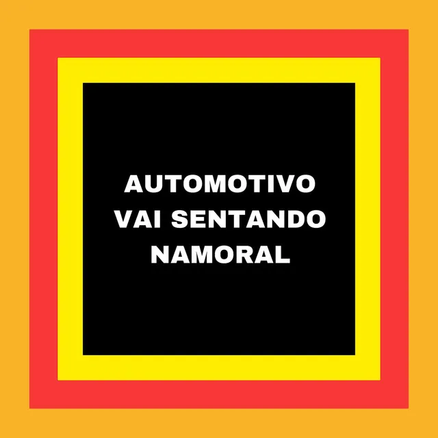 AUTOMOTIVO VAI SENTANDO NAMORAL