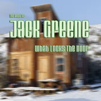 What Locks the Door: The Best of Jack Greene by Jack Greene