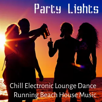 Party Lights - Chill Electronic Lounge Dance Running Beach House Music for Summertime and Easy Break by Unknown Artist