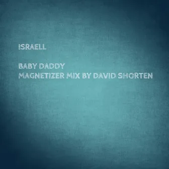 Baby Daddy (David Shorten Magnetizer Mix) by Israell