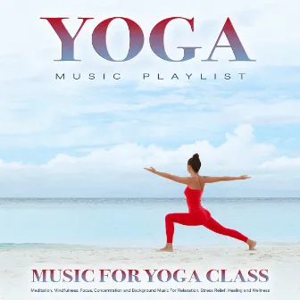 Yoga Music Playlist: Music For Yoga Class, Meditation, Mindfulness, Focus, Concentration and Background Music For Relaxation, Stress Relief, Healing and Wellness by Yoga Nidra