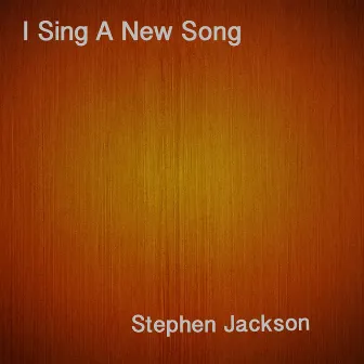 I Sing a New Song by Stephen Jackson