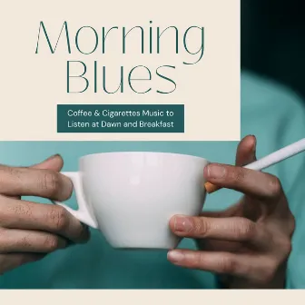 Morning Blues: Coffee & Cigarettes Music to Listen at Dawn and Breakfast by Smoke Jazz