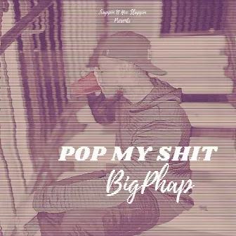 Pop My Shit by BigPhap