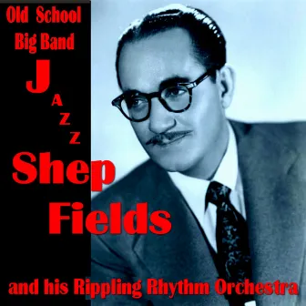 Old School Big Band Jazz by Shep Fields & His Rippling Rhythm Orchestra