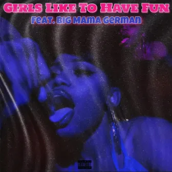 GIRLS LIKE TO HAVE FUN by Blvck Amethyst