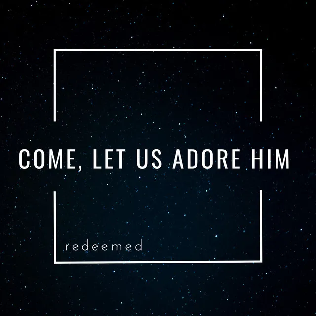 Come, Let Us Adore Him