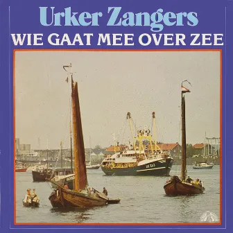 Wie Gaat Mee Over Zee by Urker Zangers