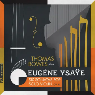 Ysaÿe: 6 Sonatas for Solo Violin, Op. 27 & Exil, Op. 25 by Thomas Bowes