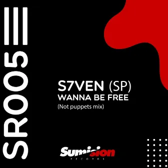 Wanna Be Free (Not Puppets Mix) by S7VEN (SP)