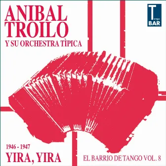 Yira, Yira (El Barrio De Tango Vol. 8 1946 -1947) by Aníbal Troilo Y Su Orquesta Típica